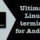 Termux - ultimate Linux terminal emulator for Android